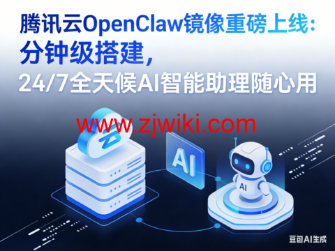 腾讯云 OpenClaw 镜像重磅上线:分钟级搭建,24/7 全天候 AI 智能助理随心用